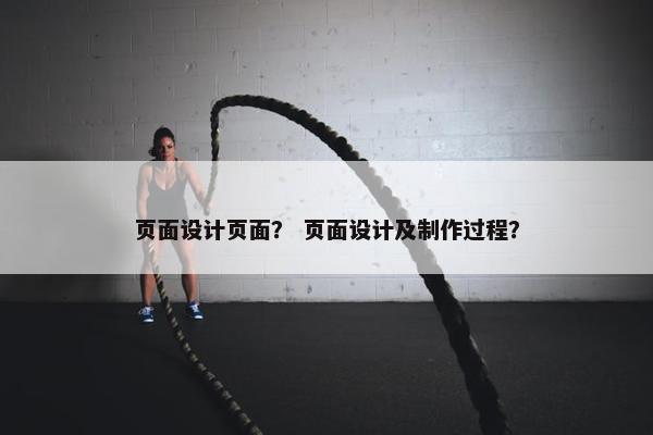 页面设计页面？ 页面设计及制作过程？