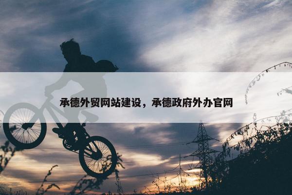 承德外贸网站建设，承德政府外办官网