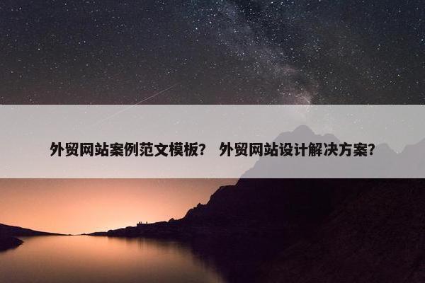 外贸网站案例范文模板？ 外贸网站设计解决方案？