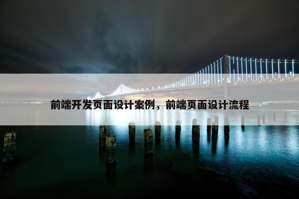 前端开发页面设计案例，前端页面设计流程
