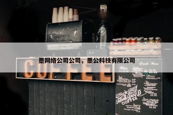 墨网络公司公司，墨公科技有限公司