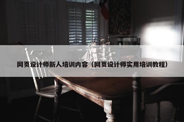 网页设计师新人培训内容（网页设计师实用培训教程）