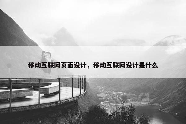 移动互联网页面设计，移动互联网设计是什么