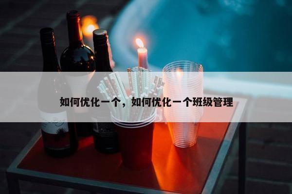 如何优化一个，如何优化一个班级管理