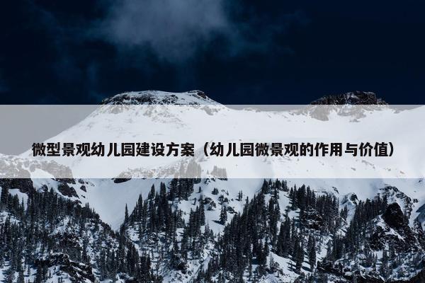 微型景观幼儿园建设方案（幼儿园微景观的作用与价值）