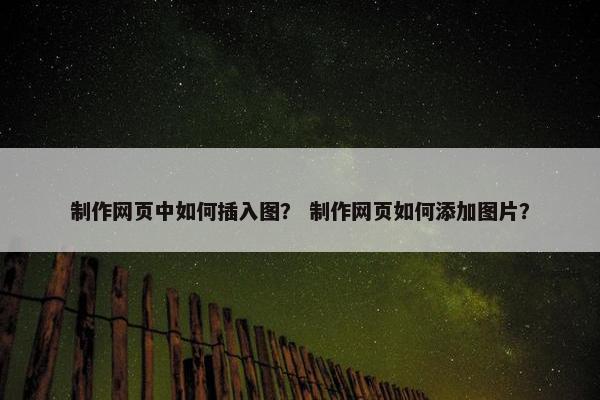 制作网页中如何插入图？ 制作网页如何添加图片？