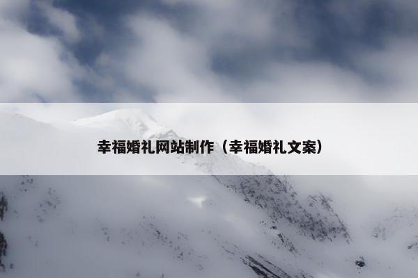幸福婚礼网站制作（幸福婚礼文案）