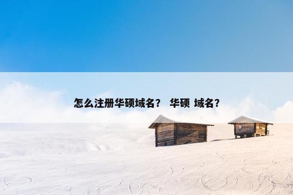 怎么注册华硕域名？ 华硕 域名？