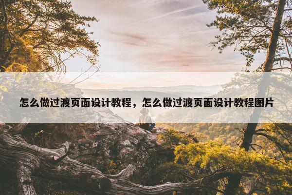 怎么做过渡页面设计教程，怎么做过渡页面设计教程图片