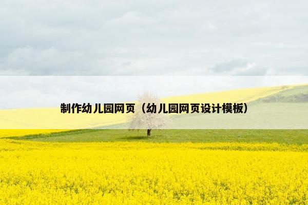 制作幼儿园网页（幼儿园网页设计模板）