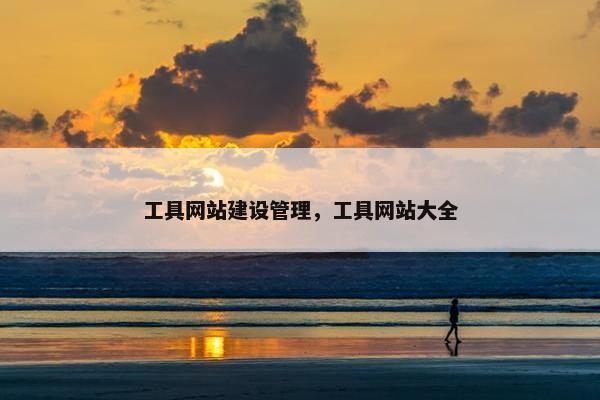 工具网站建设管理，工具网站大全