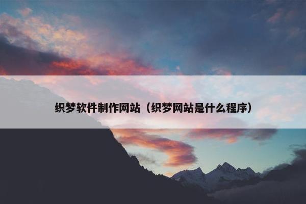 织梦软件制作网站（织梦网站是什么程序）