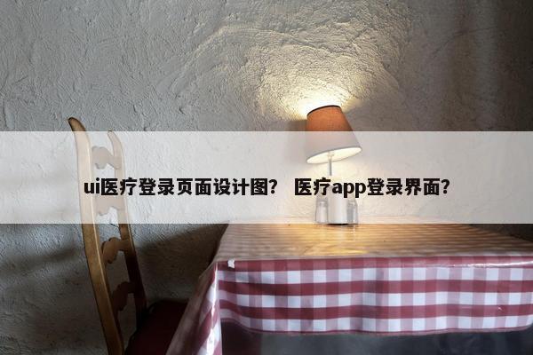 ui医疗登录页面设计图？ 医疗app登录界面？