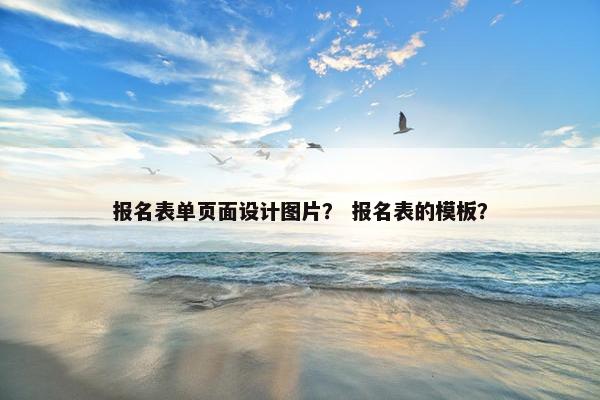 报名表单页面设计图片？ 报名表的模板？