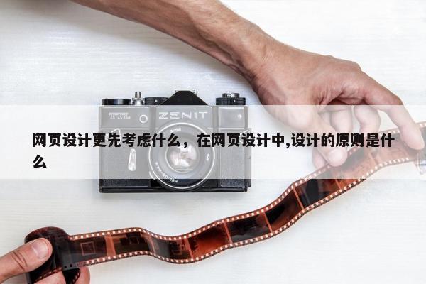 网页设计更先考虑什么，在网页设计中,设计的原则是什么