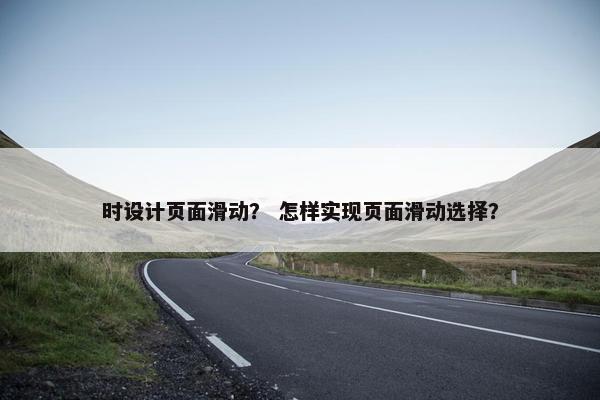 时设计页面滑动？ 怎样实现页面滑动选择？