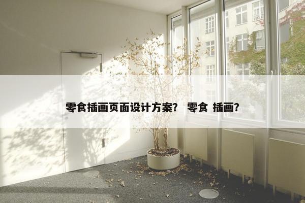 零食插画页面设计方案？ 零食 插画？
