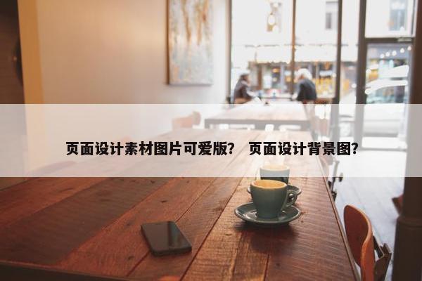页面设计素材图片可爱版？ 页面设计背景图？
