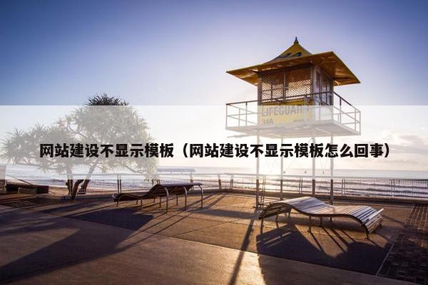 网站建设不显示模板（网站建设不显示模板怎么回事）
