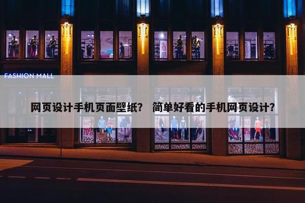 网页设计手机页面壁纸？ 简单好看的手机网页设计？