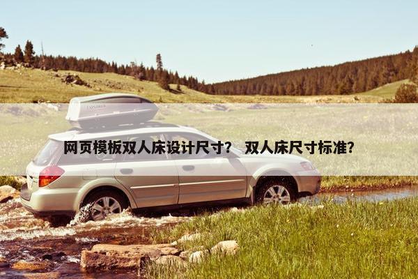 网页模板双人床设计尺寸？ 双人床尺寸标准？