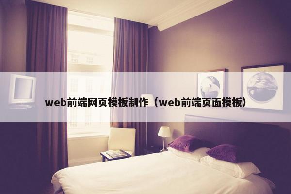 web前端网页模板制作（web前端页面模板）