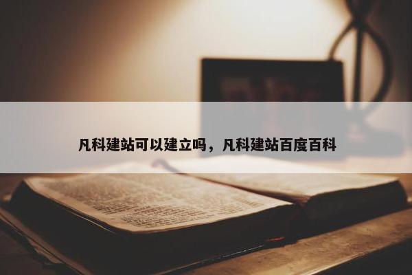 凡科建站可以建立吗，凡科建站百度百科
