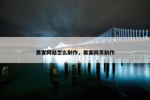 黑客网站怎么制作，黑客网页制作