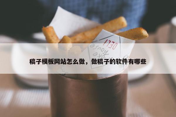 稿子模板网站怎么做，做稿子的软件有哪些