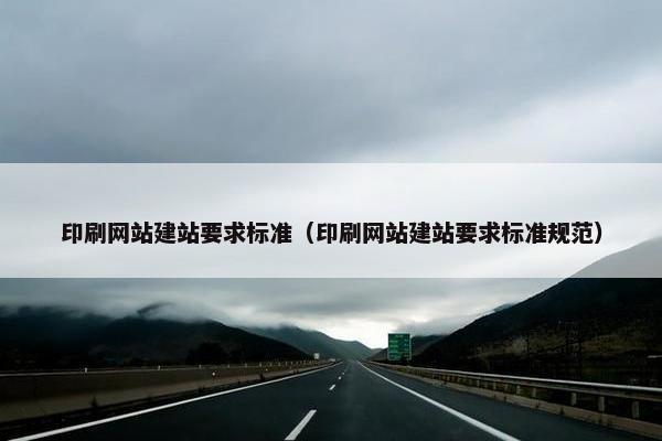 印刷网站建站要求标准（印刷网站建站要求标准规范）
