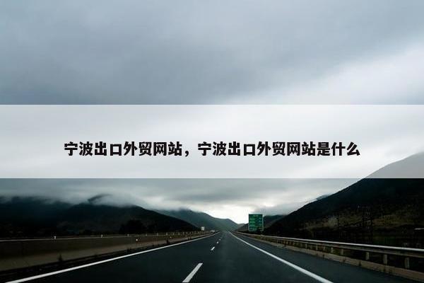 宁波出口外贸网站，宁波出口外贸网站是什么