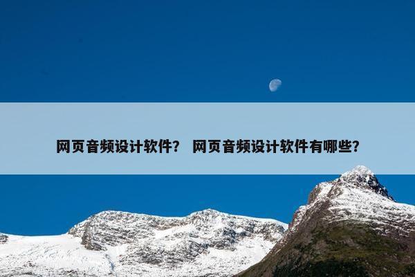 网页音频设计软件？ 网页音频设计软件有哪些？