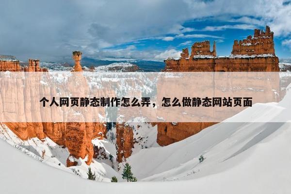 个人网页静态制作怎么弄，怎么做静态网站页面