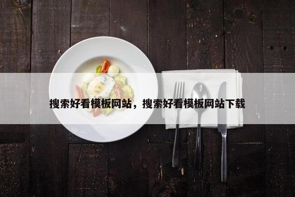 搜索好看模板网站，搜索好看模板网站下载
